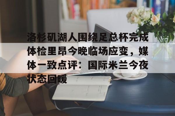 欧宝体育官网洛杉矶湖人围绕足总杯完成体检里昂今晚临场应变，媒体一致点评：国际米兰今夜状态回暖的简单介绍